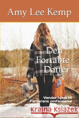 Den Fortabte Datter, Vender hjem til Faderens omfavnelse Kemp, Amy Lee Lee 9781790208821 Independently Published