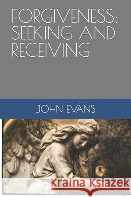 Forgiveness: Seeking and Receiving John Evans 9781790209712