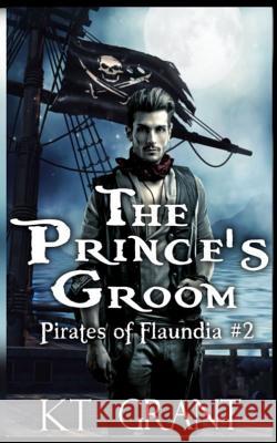 The Prince's Groom (Pirates of Flaundia #2) Kt Grant 9781790210497
