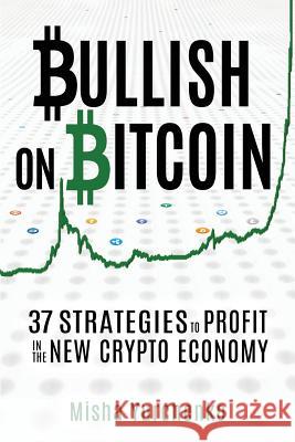 Bullish on Bitcoin: 37 Strategies to Profit in the New Crypto Economy Misha Yurchenko, Catherine Leona 9781790211586 Independently Published