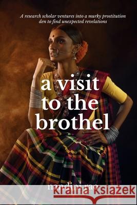 A Visit To The Brothel: A research scholar ventures into a murky prostitution den to find unexpected revelations Rao, Nandini 9781790216024