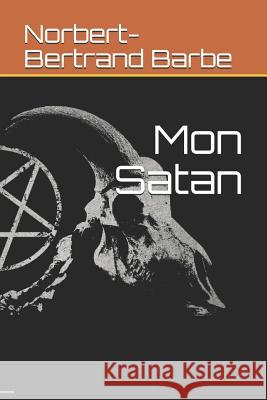 Mon Satan Norbert-Bertrand Barbe 9781790219148 Independently Published