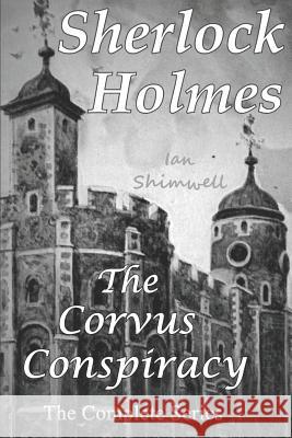 Sherlock Holmes The Corvus Conspiracy: The Complete Series Shimwell, Ian 9781790222193 Independently Published