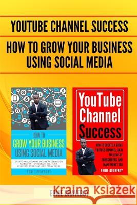 How to Grow Your Business Using Social Media & YouTube Channel Success Ernie Braveboy 9781790225682 Independently Published