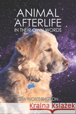 Animal Afterlife: In Their Own Words Leta Worthington 9781790227754