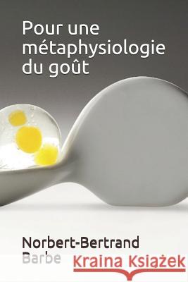 Pour une métaphysiologie du goût Barbe, Norbert-Bertrand 9781790228645 Independently Published