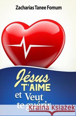 Jésus T'aime et Veut te Guérir Zacharias Tanee Fomum 9781790234455 Independently Published