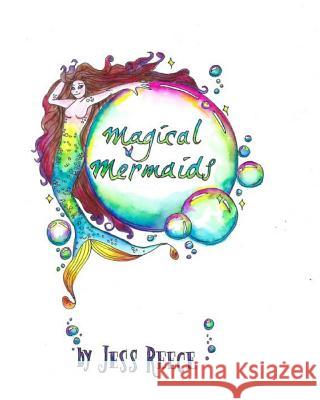 Magical Mermaids: A Fantastic Romp Through River, Lake, and Sea Jess Reece Chelsea C. Moye Jess Reece 9781790237685 Independently Published