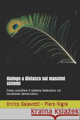 Dialogo a distanza sui massimi sistemi: Come conciliare il sistema federativo col socialismo democratico Nigra, Piero 9781790245413 Independently Published