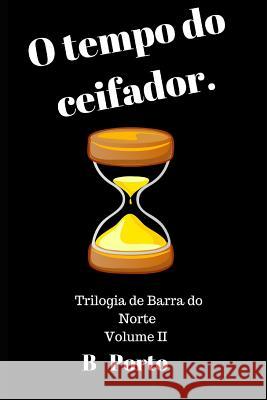 O tempo do Ceifador.: A trilogia de Barra do Norte - Volume II Porto, B. 9781790251414