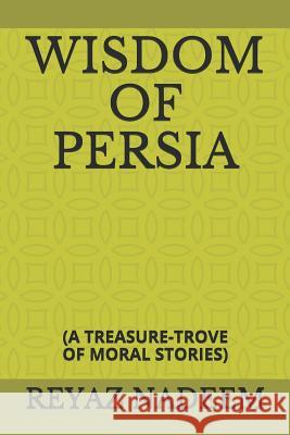 Wisdom of Persia: (a Treasure-Trove of Moral Stories) Reyaz Nadeem 9781790252350 Independently Published