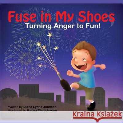 Fuse in My Shoes: Turning Anger to Fun Betina Tin Johnson Diana Lynne Johnson 9781790256679