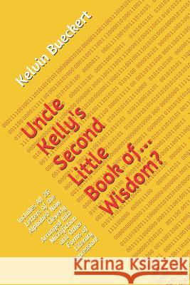 Uncle Kelly's Second Little Book Of... Wisdom?: Includes All 26 Letters of the Alphabet! Now Cleverly Arranged Into Microfiction and Other Forms of Li Kelvin Bueckert 9781790261765 Independently Published