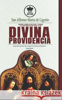 San Alfonso Maria de Ligorio sobre como aceptar y amar la voluntad de Dios y su Divina Providencia, incluye citas de San Juan, Isaias, el Cantar de lo Claret, Pablo 9781790275458 Independently Published