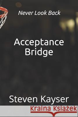 Acceptance Bridge: Crossing the Great Divide Steven Kayser 9781790281046 Independently Published