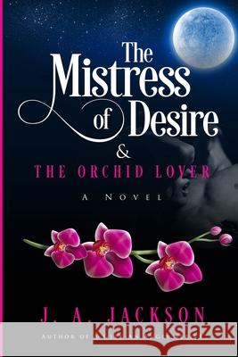 Mistress of Desire and The Orchid Lover J. A. Jackson 9781790281954 Independently Published