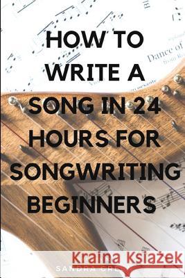 How to Write a Song in 24 Hours for Songwriting Beginners Sandra Green 9781790284849 Independently Published