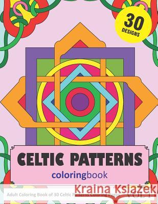 Celtic Patterns Coloring Book: 30 Coloring Pages of Celtic Pattern Designs in Coloring Book for Adults (Vol 1) Sonia Rai 9781790289349