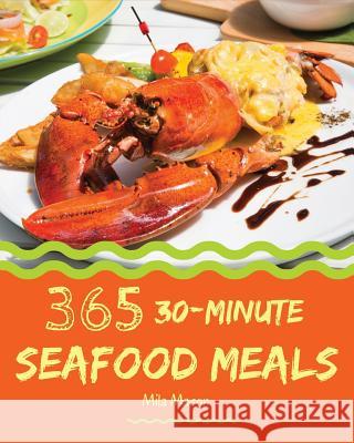 30-Minute Seafood Meals 365: Enjoy 365 Days with Amazing 30-Minute Seafood Recipes in Your Own 30-Minute Seafood Cookbook! [book 1] Mila Mason 9781790290598 Independently Published