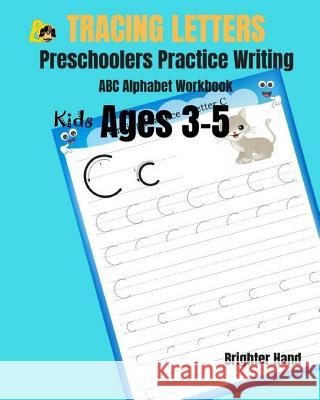 Tracing Letter Preschoolers*practice Writing*abc Alphabet Workbook*kids Ages 3-5 Brighter Hand 9781790290994