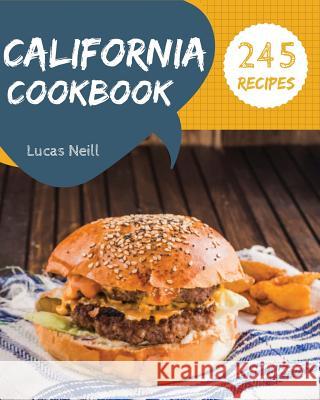 California Cookbook 245: Take a Tasty Tour of California with 245 Best California Recipes! [book 1] Lucas Neill 9781790291502 Independently Published