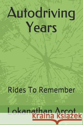 Autodriving Years: Rides To Remember Lokanathan Arcot 9781790297573