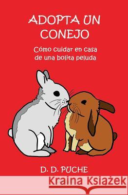 Adopta Un Conejo: Cómo Cuidar En Casa de Una Bolita Peluda Puche, D. D. 9781790300549 Independently Published