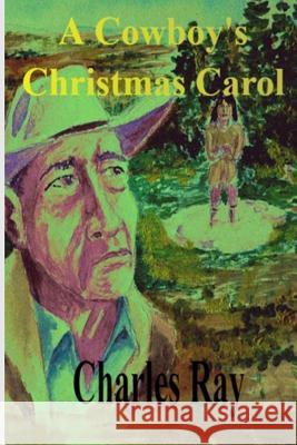 A Cowboy's Christmas Carol Charles Ray Charles Ray 9781790310258 Independently Published