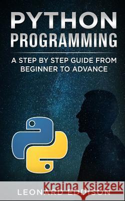 Python Programming: A Step by Step Guide from Beginner to Advance Leonard Eddison 9781790312733 Independently Published