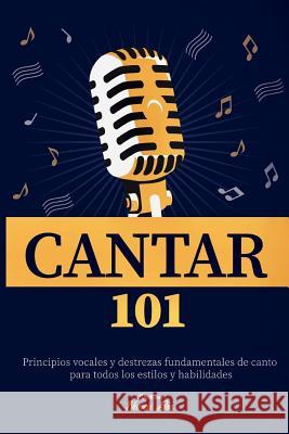 Cantar 101: Principios vocales y destrezas fundamentales de canto para todos los estilos y habilidades Bos, Nancy 9781790313556 Independently Published
