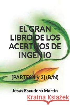 El Gran Libro de Los Acertijos de Ingenio: [PARTES 1 y 2] (B/N) Escudero Martín, Jesús 9781790314584 Independently Published