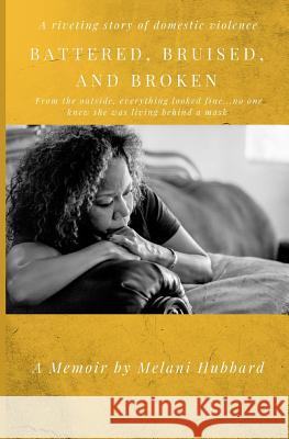 Battered, Bruised, and Broken Melani Hubbard 9781790317677 Independently Published