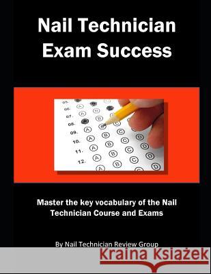 Nail Technician Exam Success: Master the Key Vocabulary of the Nail Technician Course and Exams Nail Technician Revie 9781790320813 Independently Published