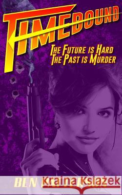 Timebound: The Future is Hard, the Past is Murder Patterson, Ben 9781790321261 Independently Published