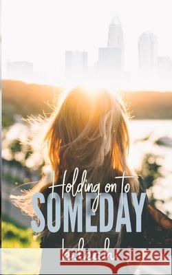 Holding on to Someday K Leah 9781790324620 Independently Published