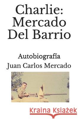 Charlie: Mercado del Barrio Juan Carlos Mercado 9781790327577 Independently Published