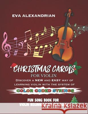 Christmas Carols For Violin: Fun Song Book With Color Coded Strings Alexandrian, Eva 9781790327805 Independently Published