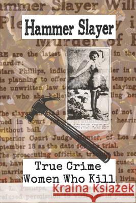 Hammer Slayer: True Crime - Women Who Kill G. V. Cole 9781790336814 Independently Published
