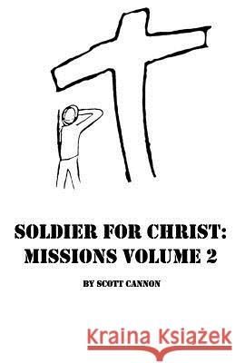 Soldier for Christ: Missions Volume 2 Scott Cannon 9781790342327 Independently Published