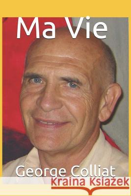 Ma Vie George Colliat 9781790344680 Independently Published