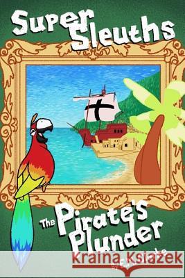 Super Sleuths and the Pirate's Plunder.: Super Sleuths 1 E. M. Clarke 9781790346639 Independently Published