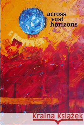 Across Vast Horizons: An Anthology Tom Reed 9781790348664 Independently Published