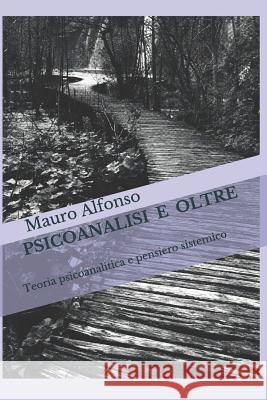 Psicoanalisi E Oltre: Teoria Psicoanalitica E Pensiero Sistemico Piero Scotto Mauro Alfonso 9781790349319