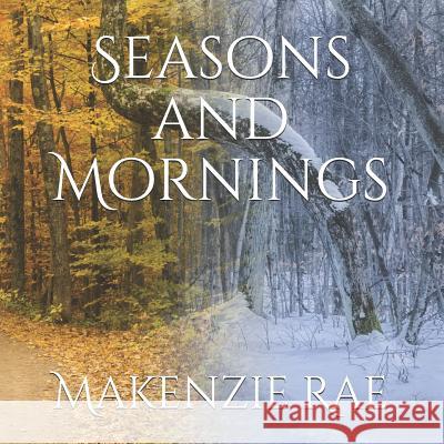 Seasons and Mornings Makenzie Rae 9781790352043 Independently Published