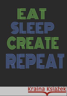 Eat Sleep Create Repeat: Handy 7x10 Diary for the Entrepreneur Cascadia Books 9781790352302 Independently Published