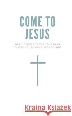 Come to Jesus: What if God Designs Your Days to Keep You Running Back to Him? Threlfall, Christa 9781790352517