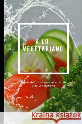 A Lo Vegetariano: La Gu Matias Gomez 9781790357024 Independently Published