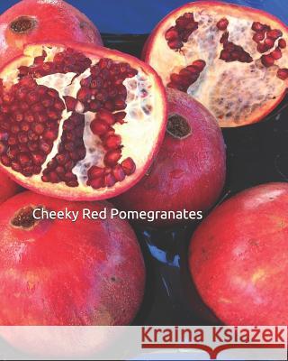 Cheeky Red Pomegranates C. Wright 9781790360529 Independently Published