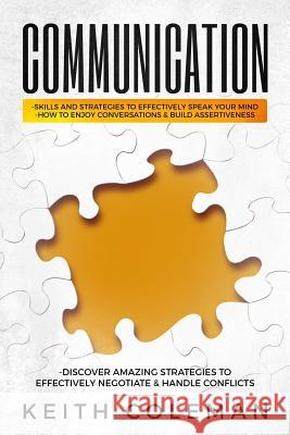 Communication: Skills and Strategies to Effectively Speak Your Mind, How to Enjoy Conversations & Build Assertiveness, Discover Amazi Keith Coleman 9781790364237 Independently Published