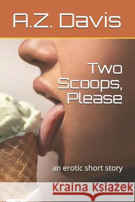 Two Scoops, Please: An Erotic Short Story A. Z. Davis 9781790369331 Independently Published